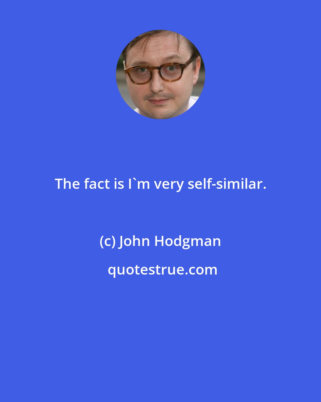 John Hodgman: The fact is I'm very self-similar.