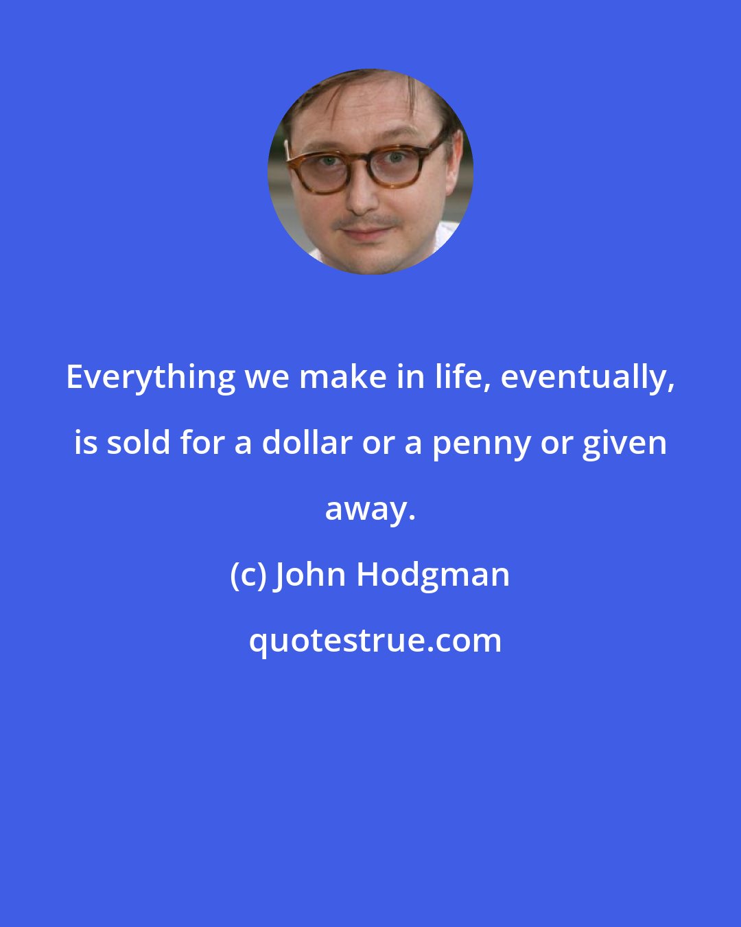 John Hodgman: Everything we make in life, eventually, is sold for a dollar or a penny or given away.