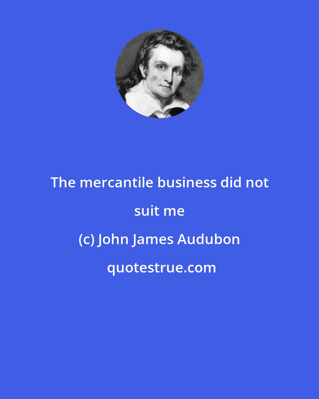 John James Audubon: The mercantile business did not suit me