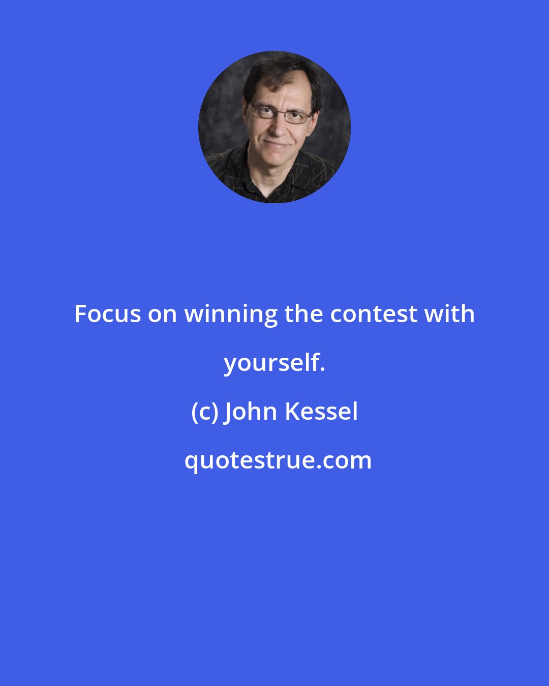 John Kessel: Focus on winning the contest with yourself.