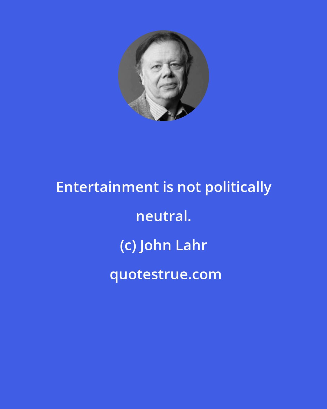John Lahr: Entertainment is not politically neutral.