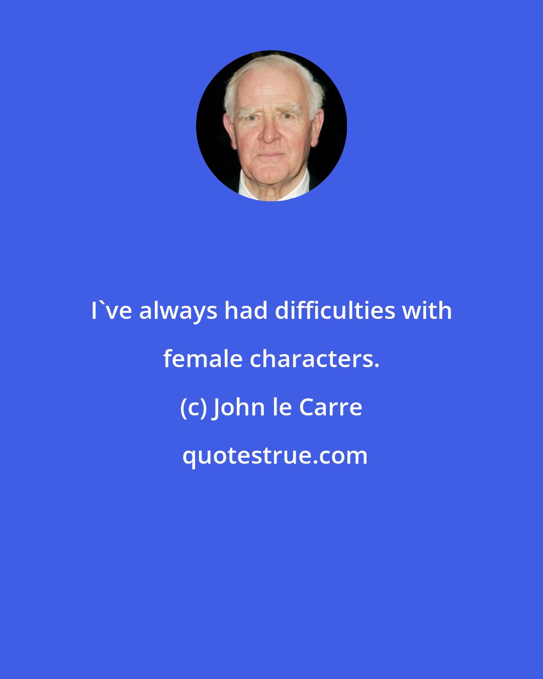 John le Carre: I've always had difficulties with female characters.