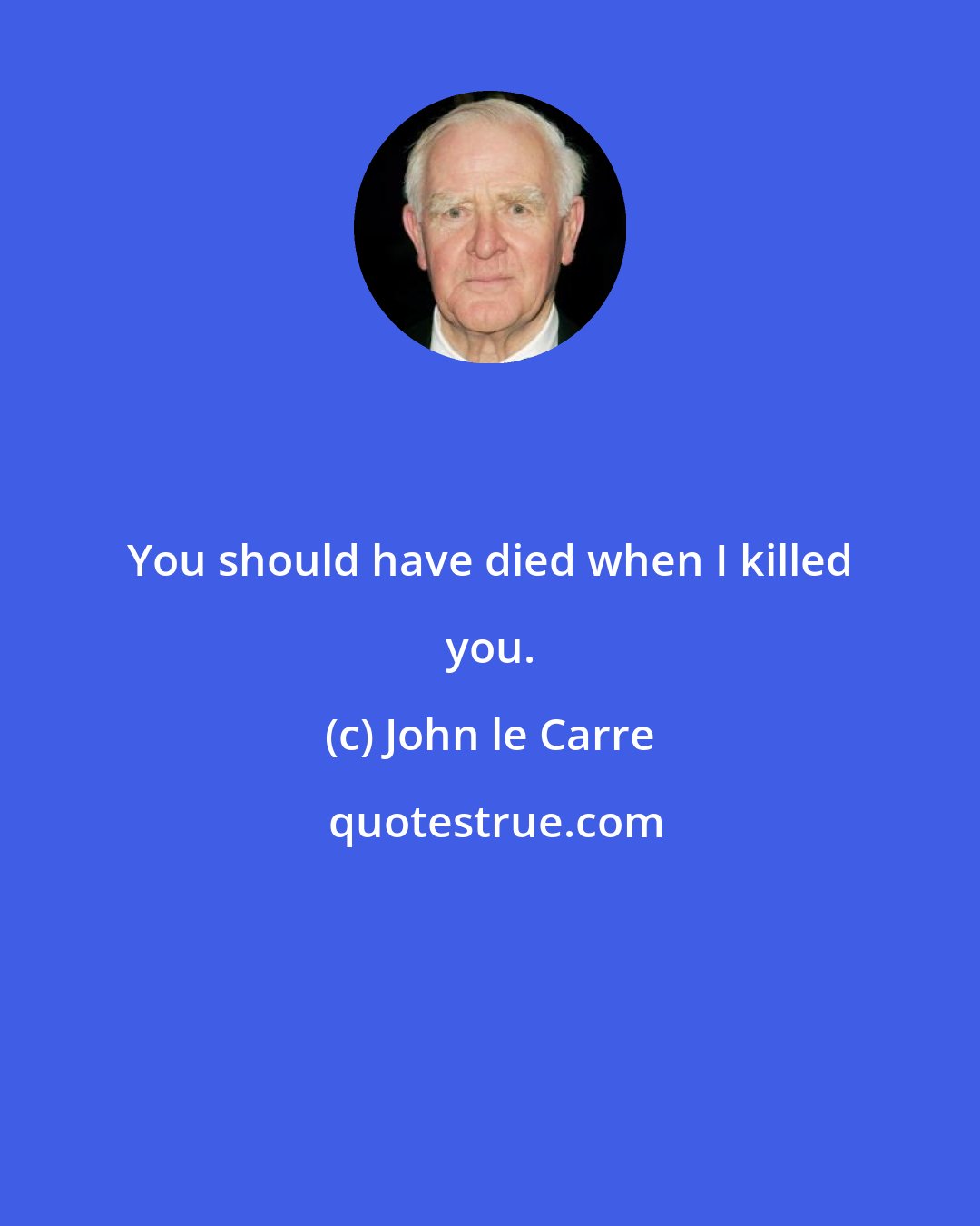 John le Carre: You should have died when I killed you.