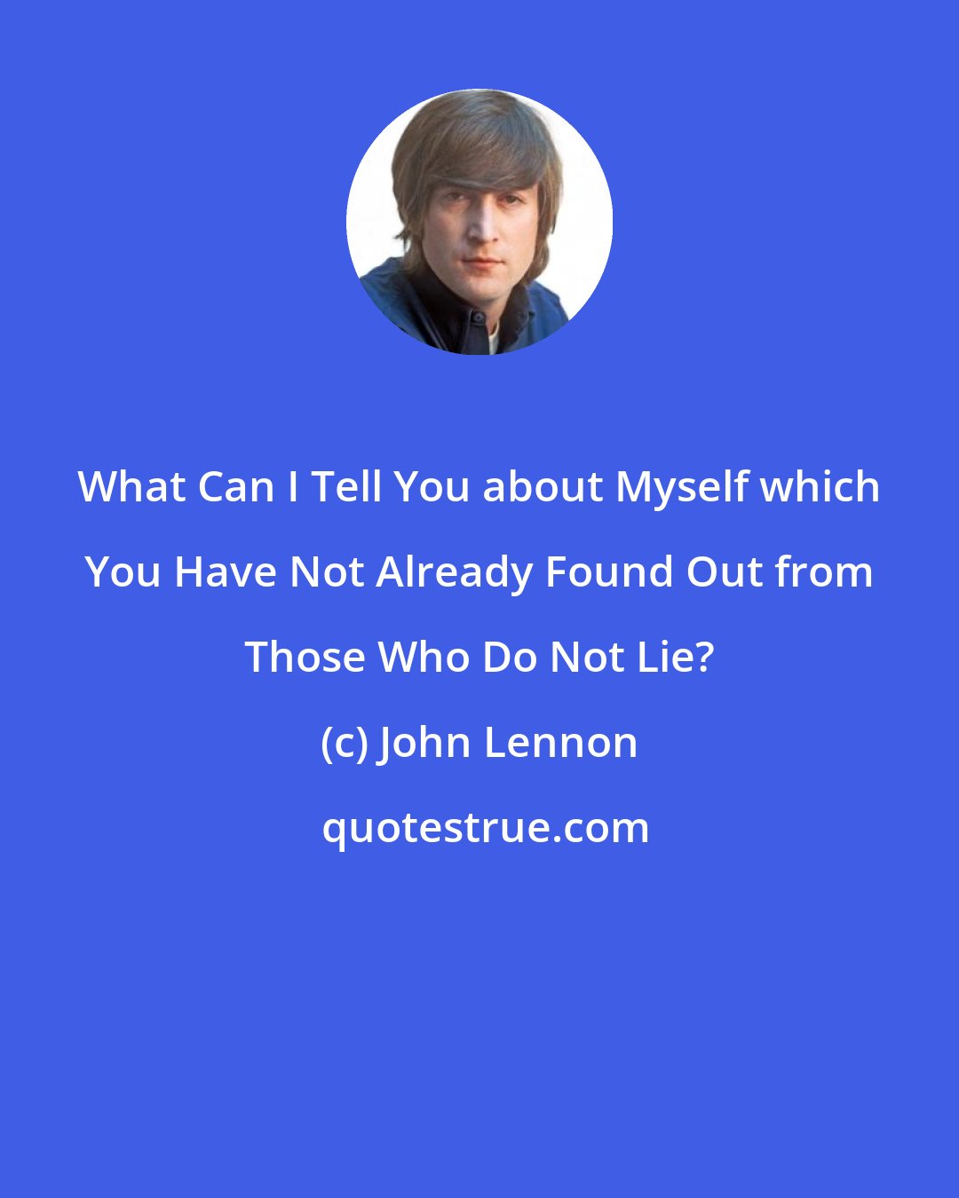 John Lennon: What Can I Tell You about Myself which You Have Not Already Found Out from Those Who Do Not Lie?