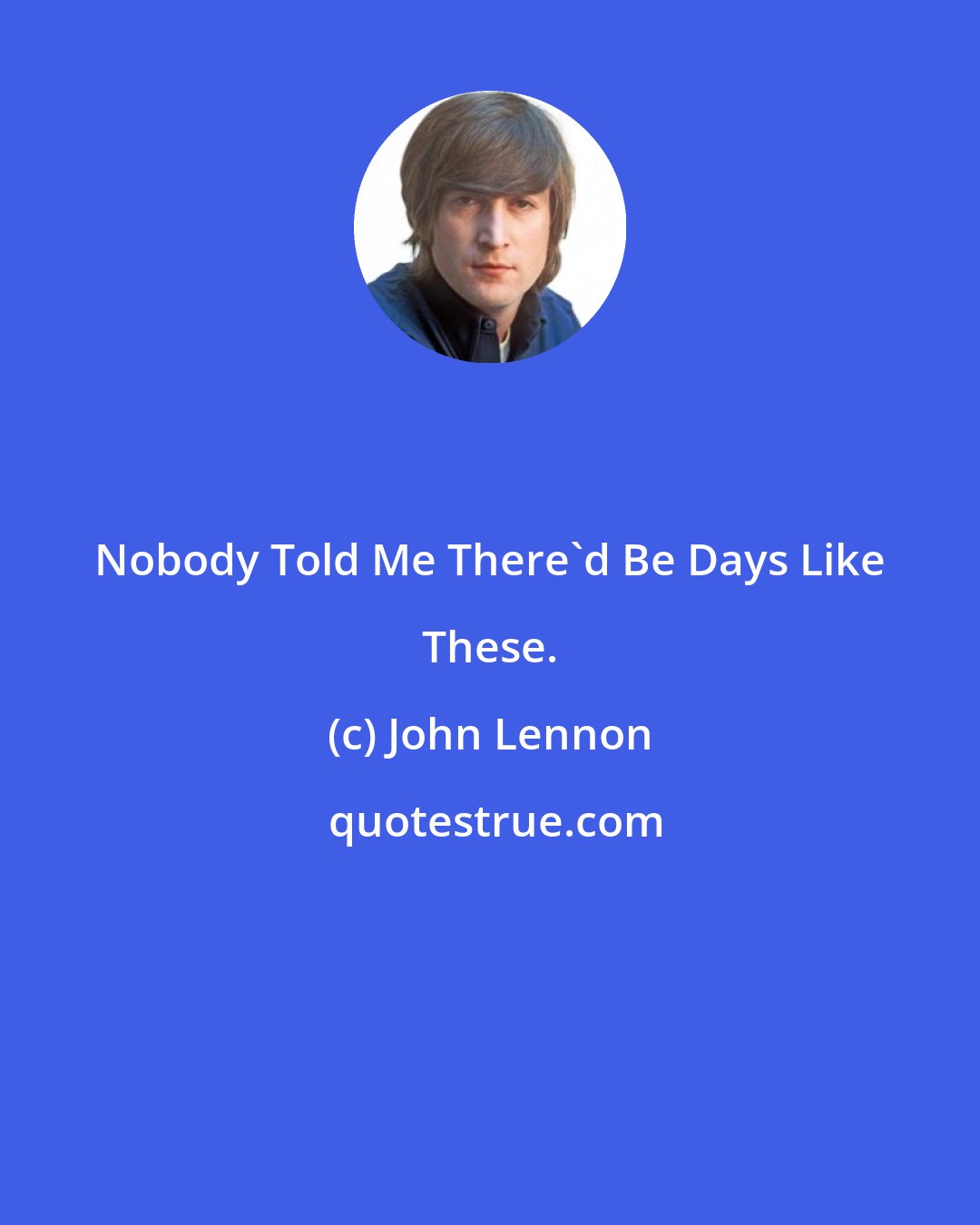 John Lennon: Nobody Told Me There'd Be Days Like These.