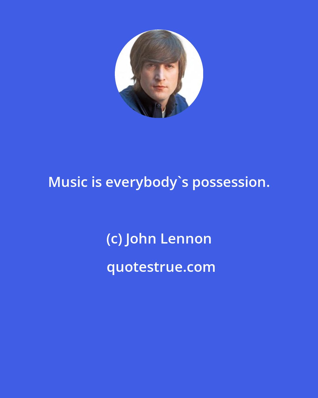 John Lennon: Music is everybody's possession.