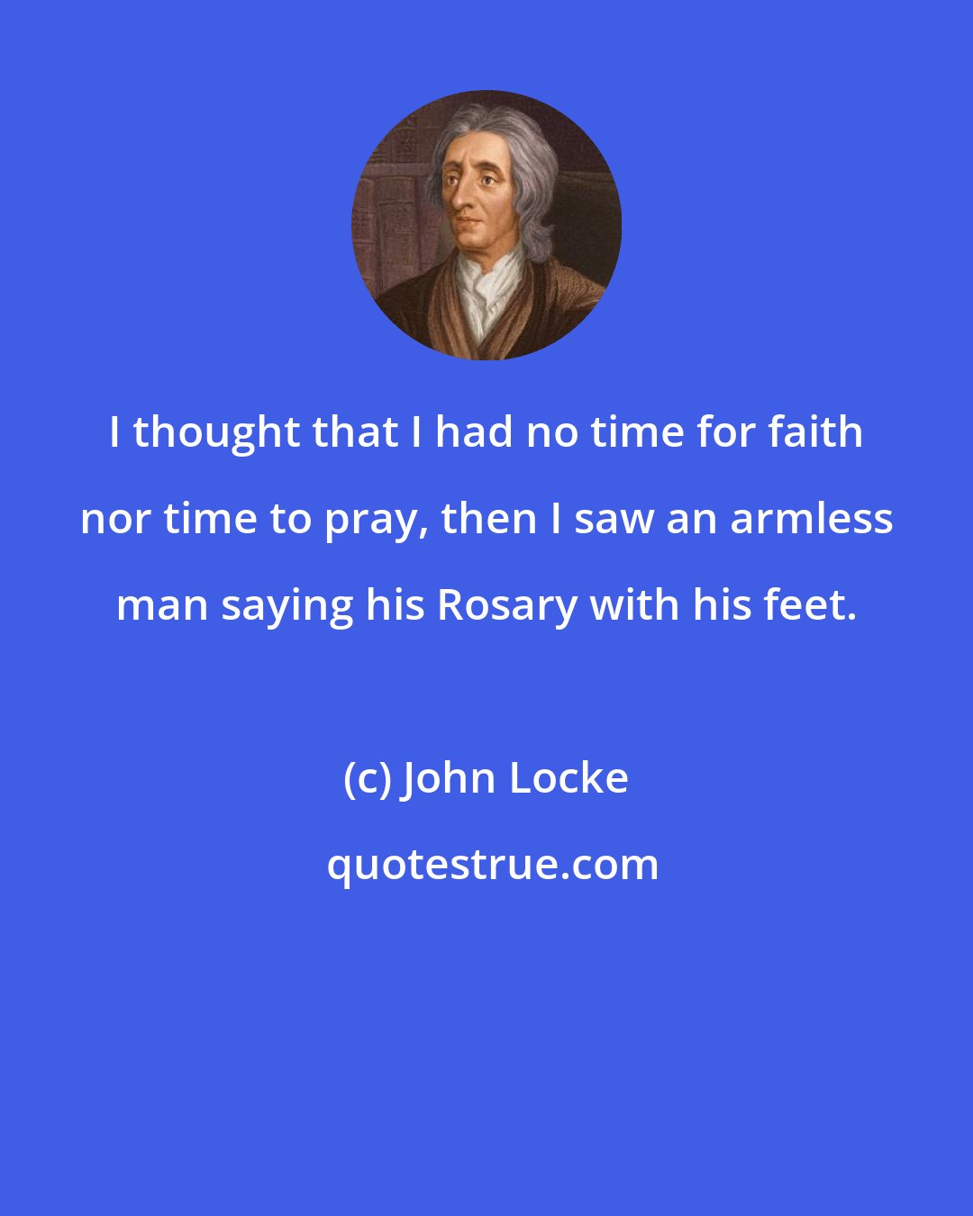 John Locke: I thought that I had no time for faith nor time to pray, then I saw an armless man saying his Rosary with his feet.