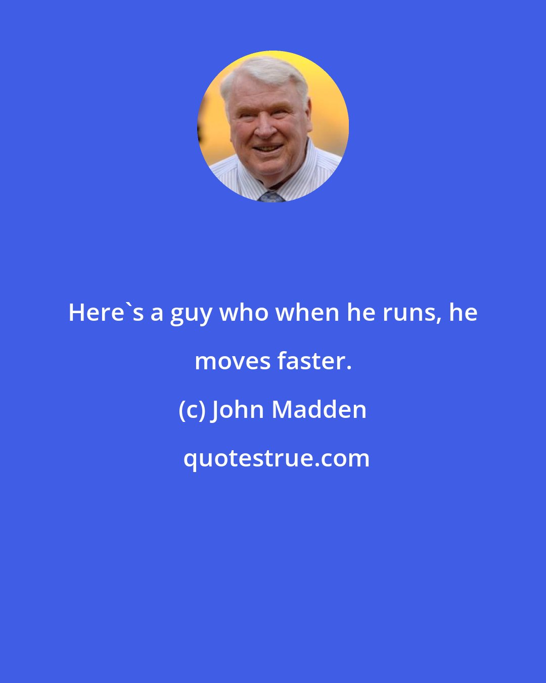 John Madden: Here's a guy who when he runs, he moves faster.
