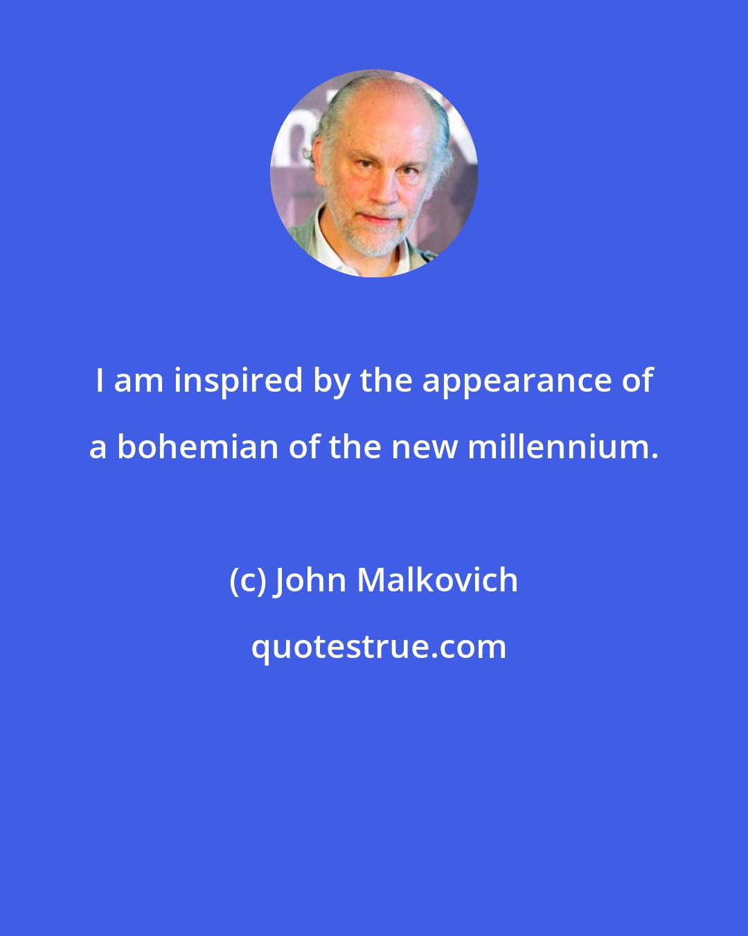 John Malkovich: I am inspired by the appearance of a bohemian of the new millennium.