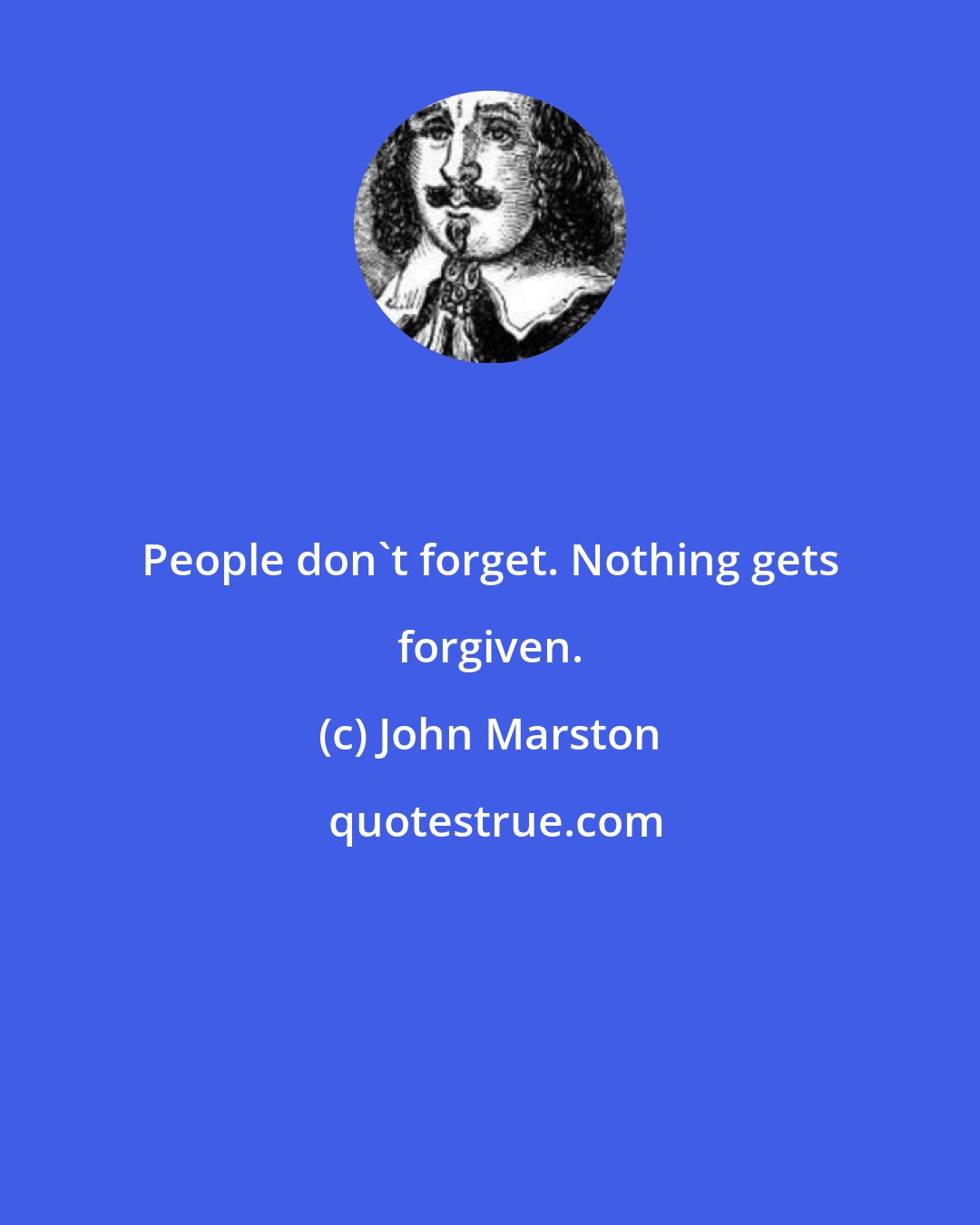 John Marston: People don't forget. Nothing gets forgiven.