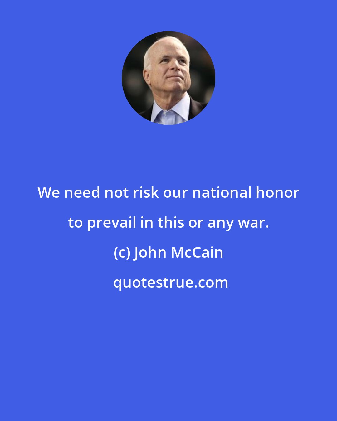 John McCain: We need not risk our national honor to prevail in this or any war.