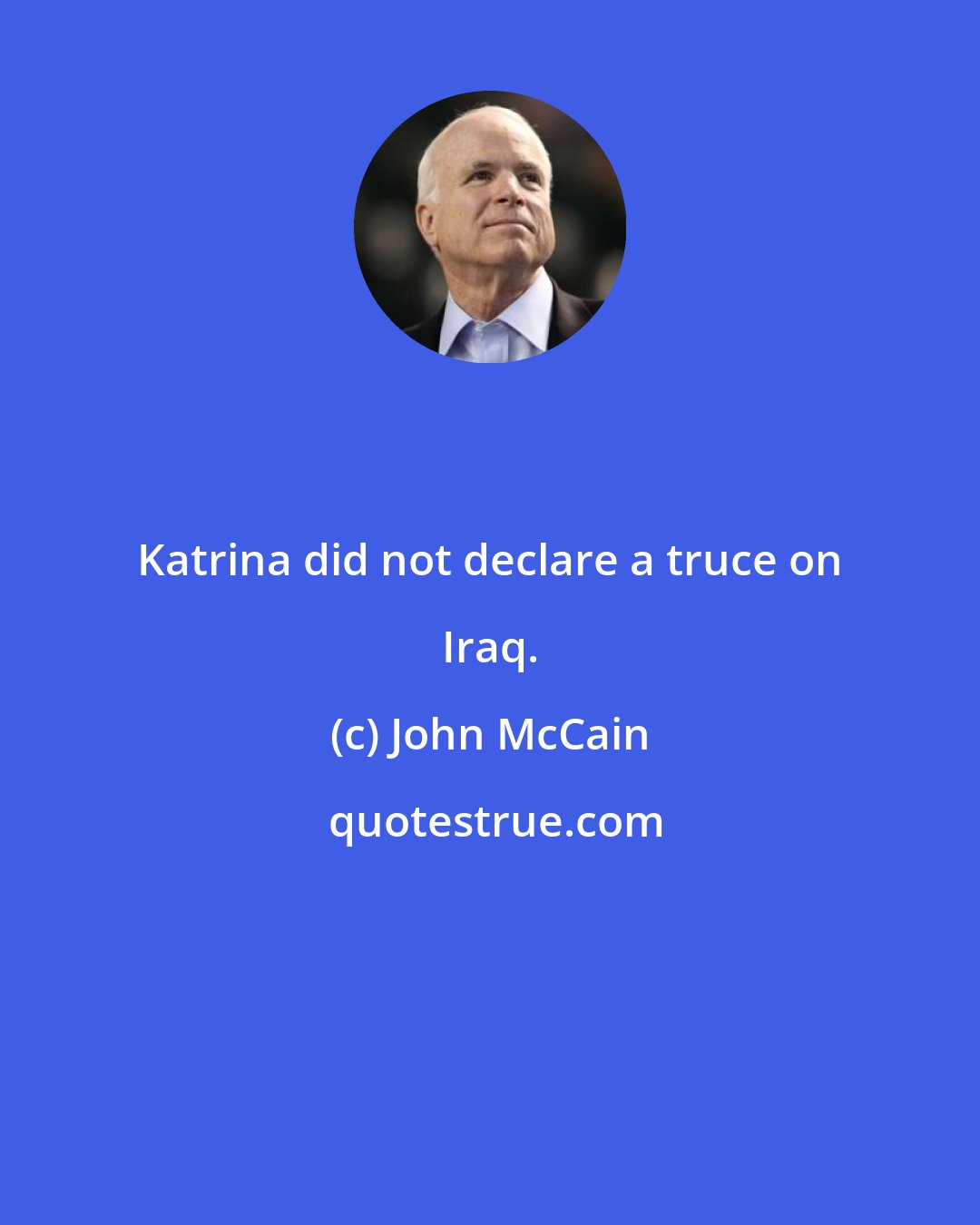 John McCain: Katrina did not declare a truce on Iraq.