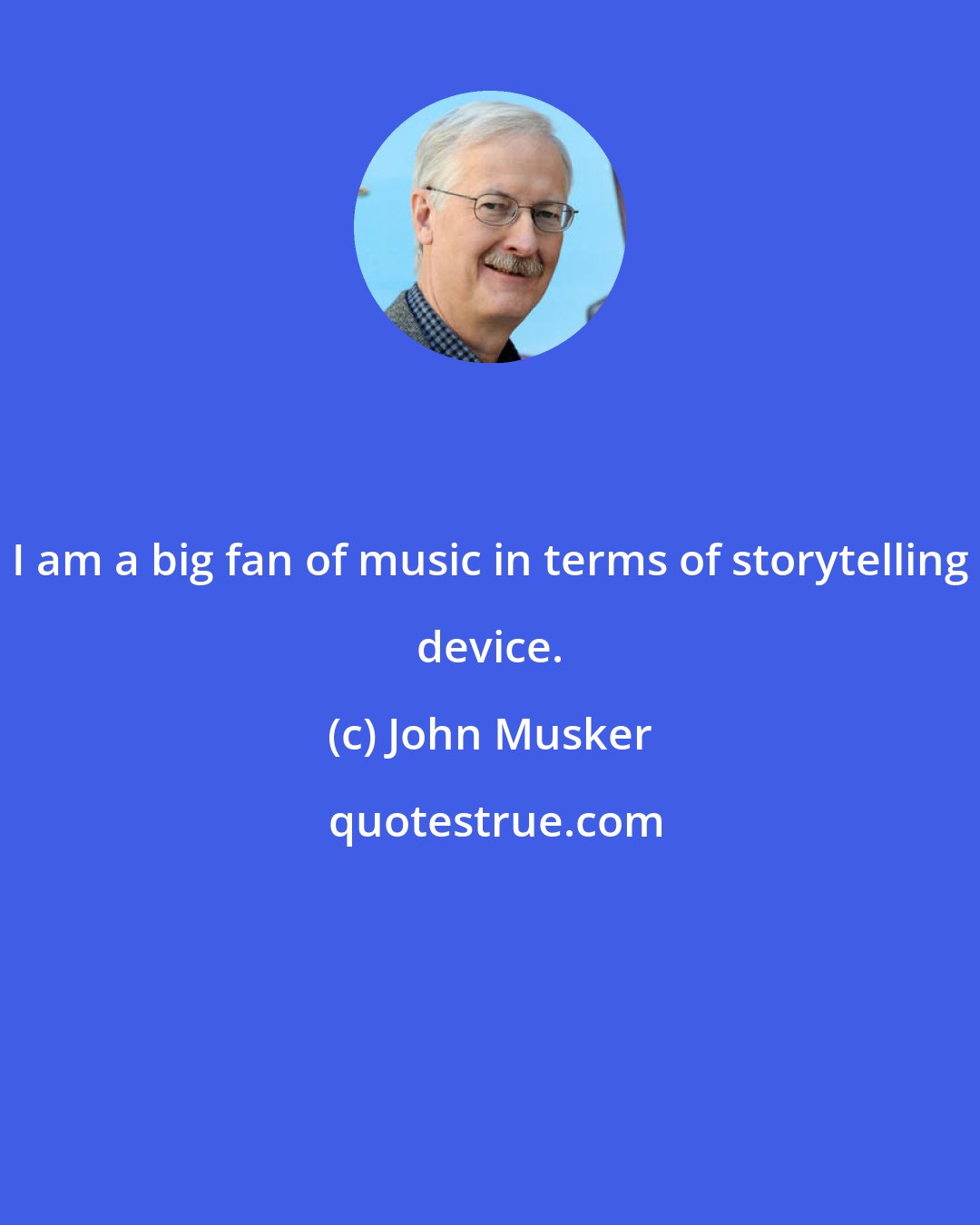 John Musker: I am a big fan of music in terms of storytelling device.