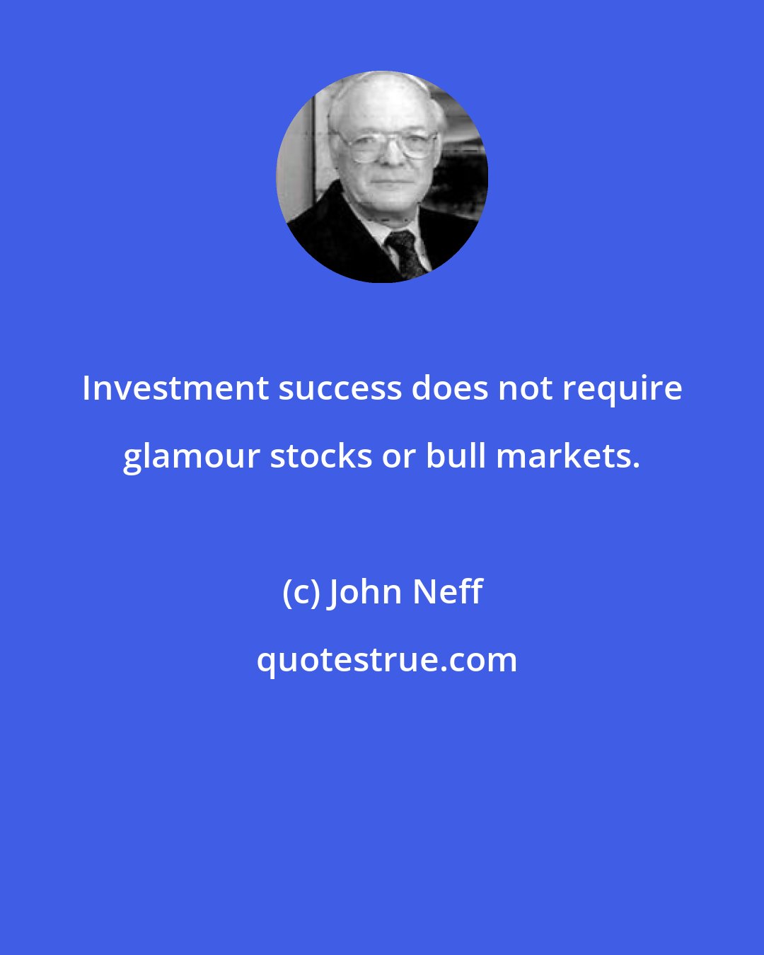 John Neff: Investment success does not require glamour stocks or bull markets.