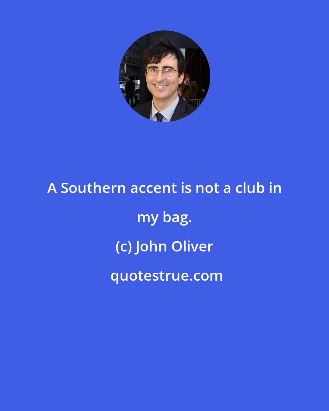 John Oliver: A Southern accent is not a club in my bag.
