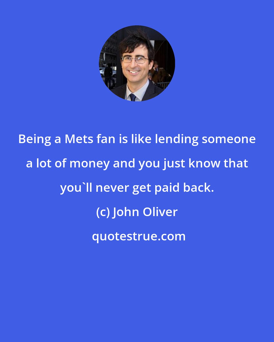 John Oliver: Being a Mets fan is like lending someone a lot of money and you just know that you'll never get paid back.