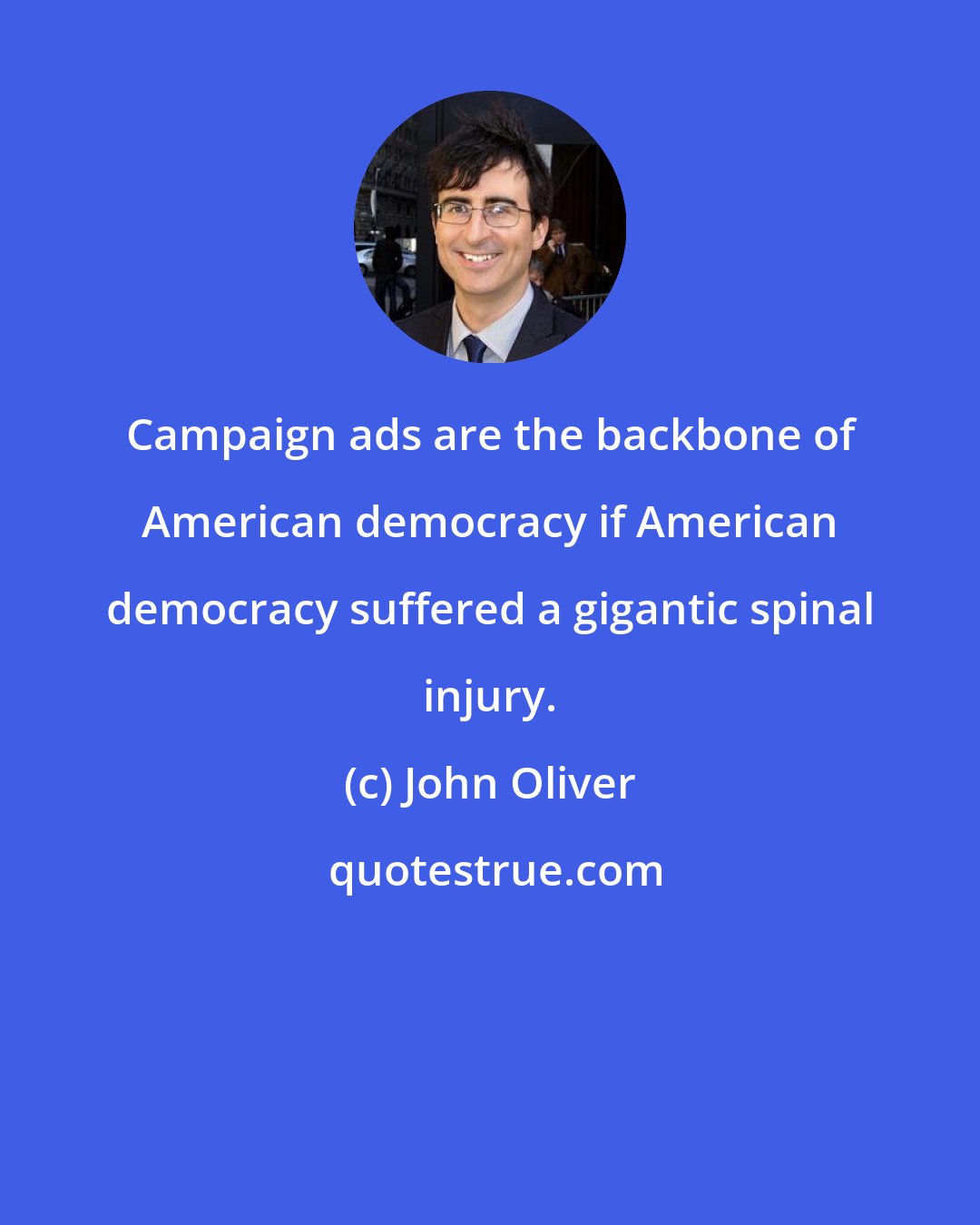 John Oliver: Campaign ads are the backbone of American democracy if American democracy suffered a gigantic spinal injury.