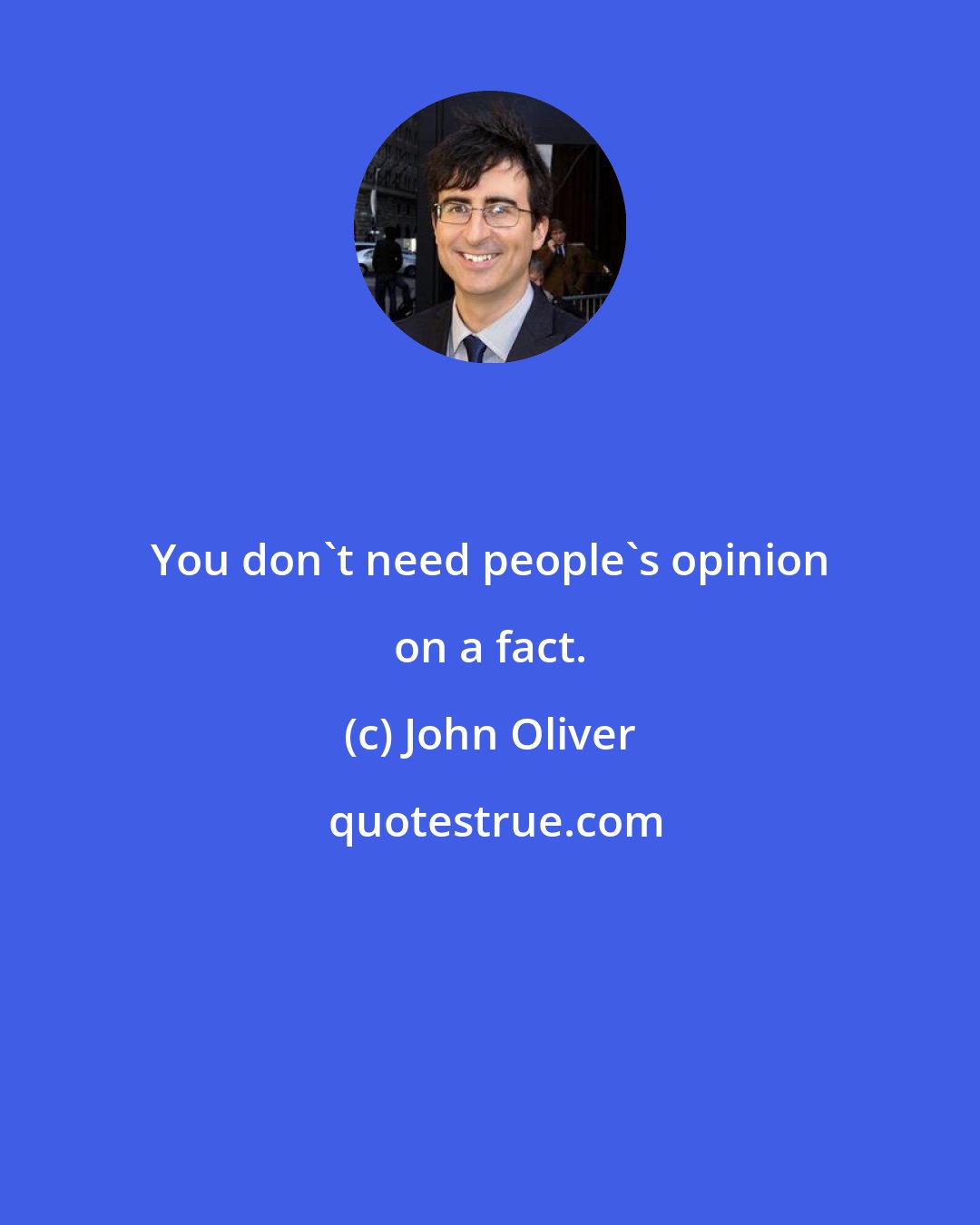 John Oliver: You don't need people's opinion on a fact.