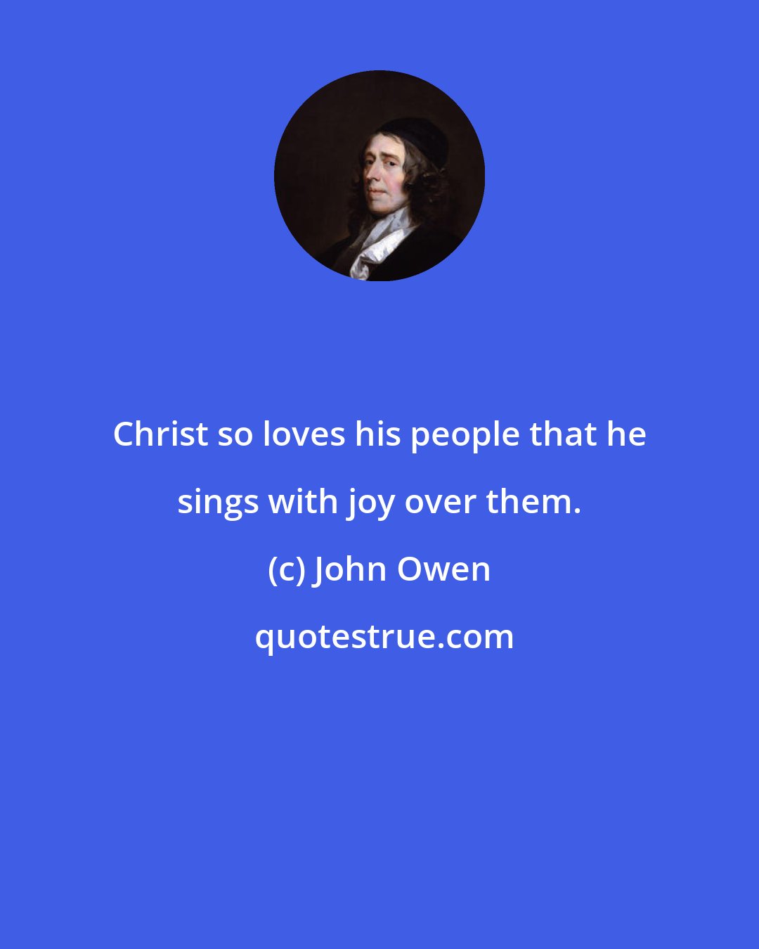John Owen: Christ so loves his people that he sings with joy over them.