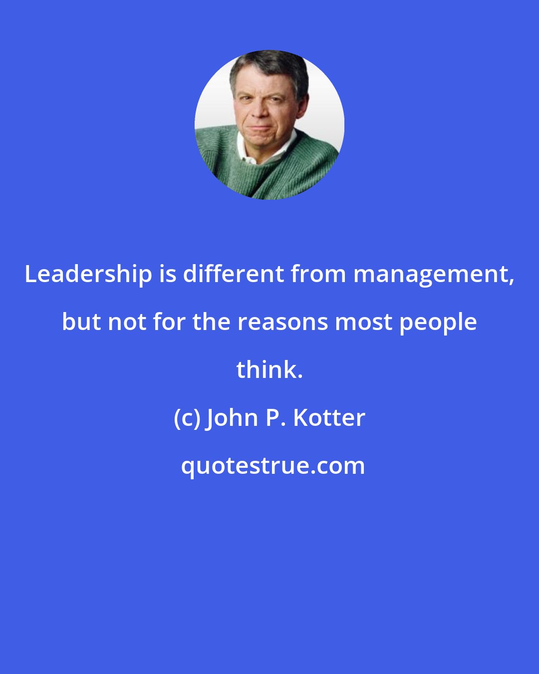 John P. Kotter: Leadership is different from management, but not for the reasons most people think.