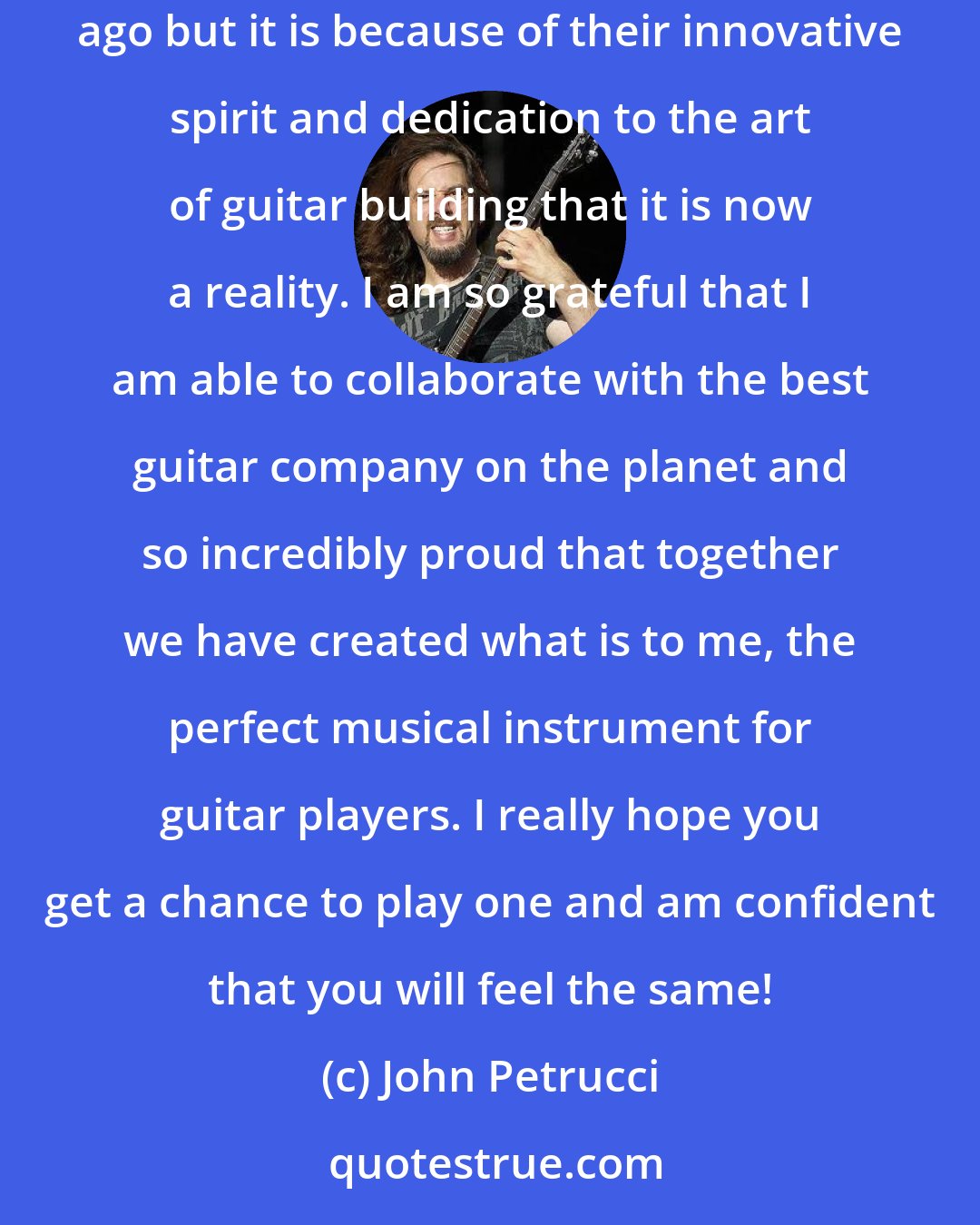 John Petrucci: The Majesty guitar symbolizes the very reason why I am so proud to be a Music Man artist. I had the idea for this guitar a couple of years ago but it is because of their innovative spirit and dedication to the art of guitar building that it is now a reality. I am so grateful that I am able to collaborate with the best guitar company on the planet and so incredibly proud that together we have created what is to me, the perfect musical instrument for guitar players. I really hope you get a chance to play one and am confident that you will feel the same!