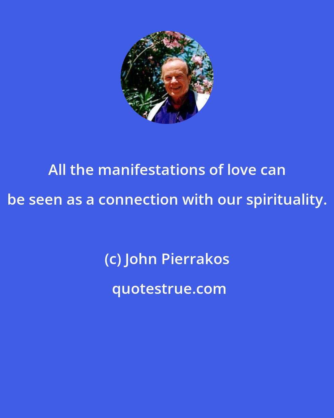 John Pierrakos: All the manifestations of love can be seen as a connection with our spirituality.