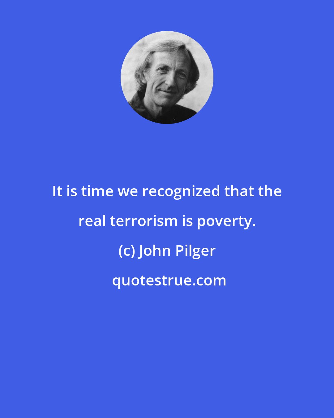 John Pilger: It is time we recognized that the real terrorism is poverty.