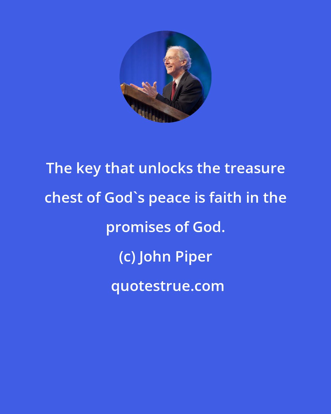 John Piper: The key that unlocks the treasure chest of God's peace is faith in the promises of God.