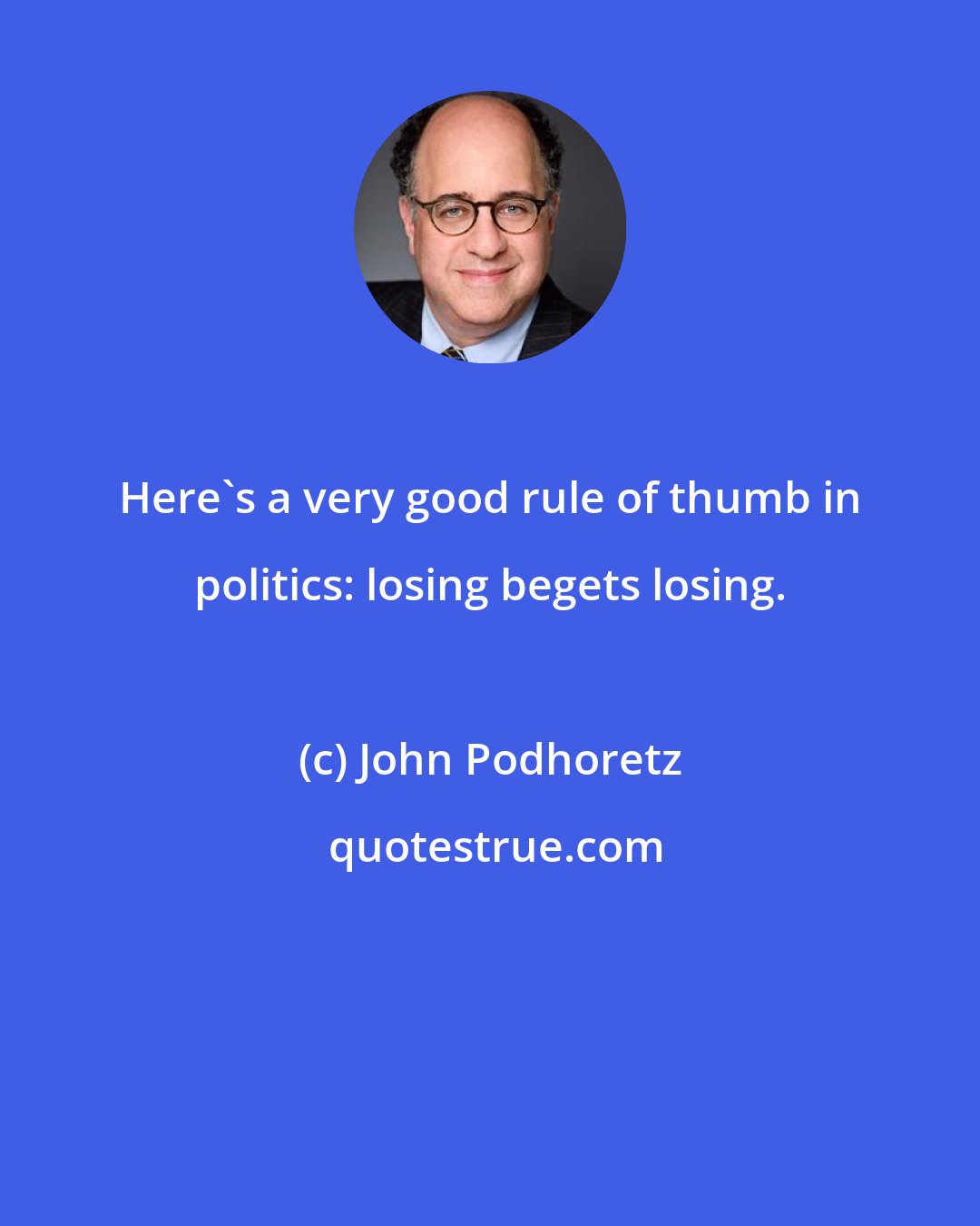 John Podhoretz: Here's a very good rule of thumb in politics: losing begets losing.