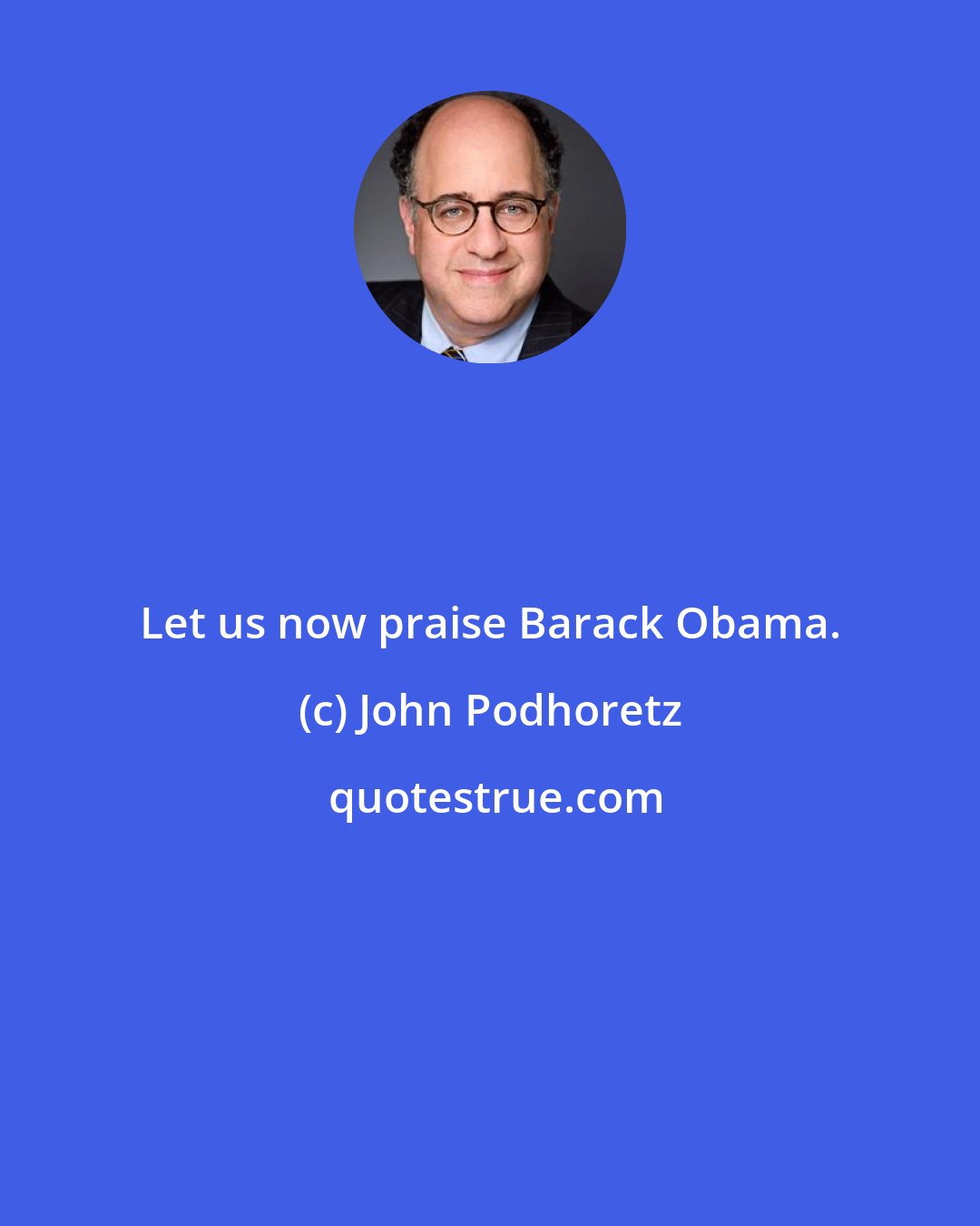 John Podhoretz: Let us now praise Barack Obama.