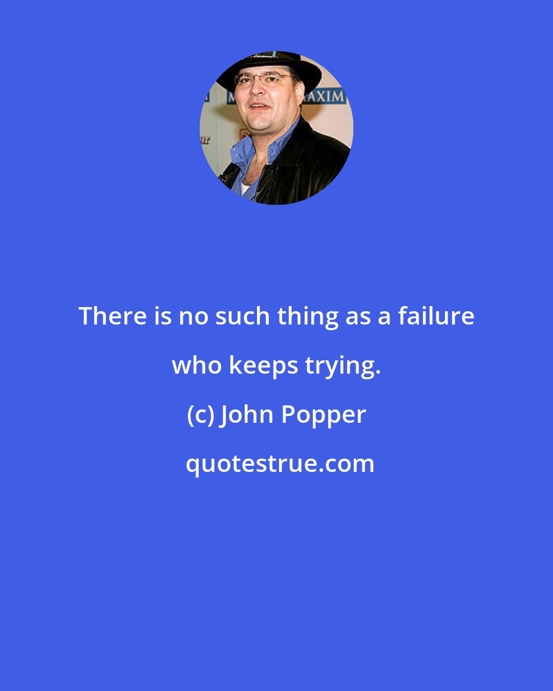 John Popper: There is no such thing as a failure who keeps trying.