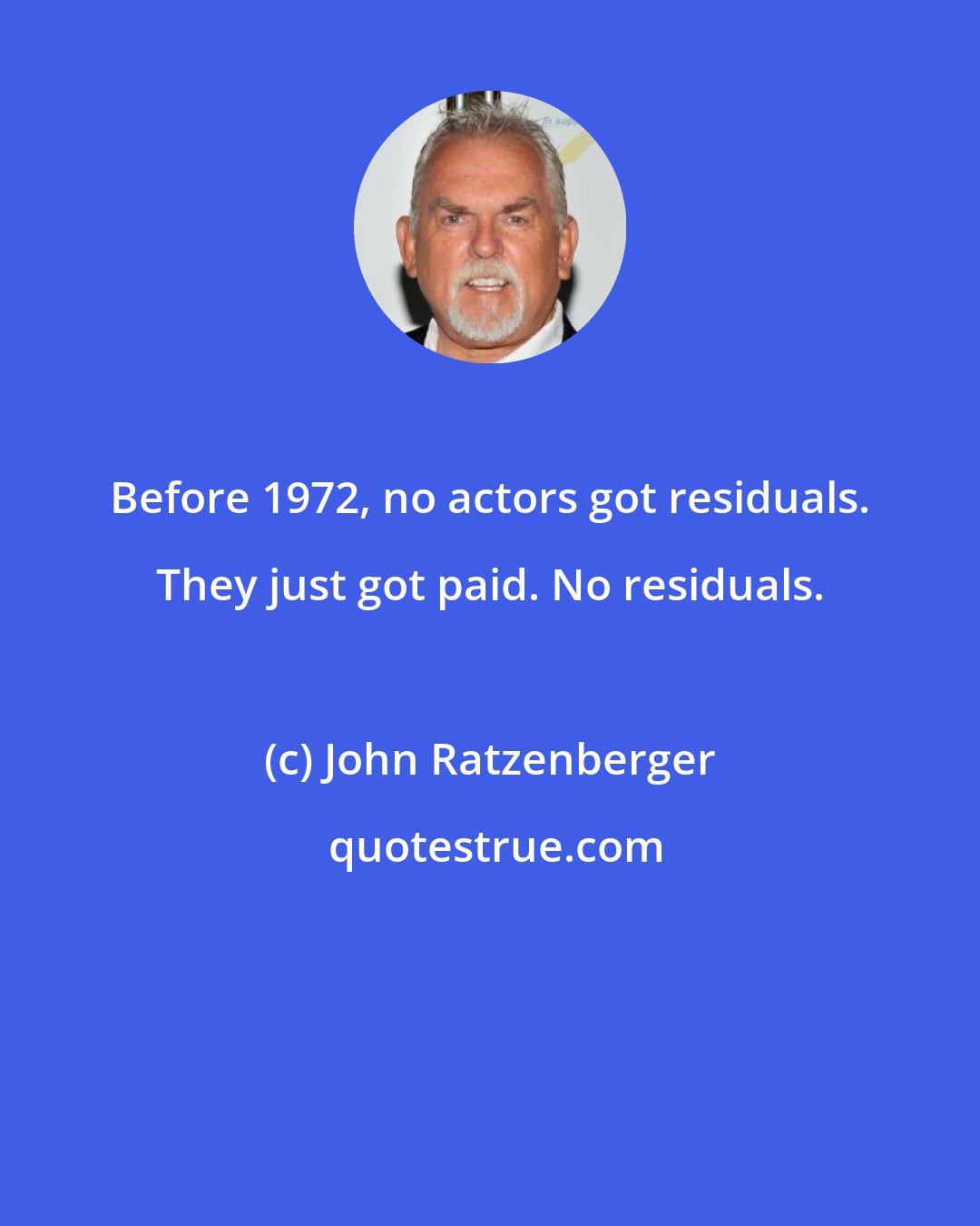 John Ratzenberger: Before 1972, no actors got residuals. They just got paid. No residuals.