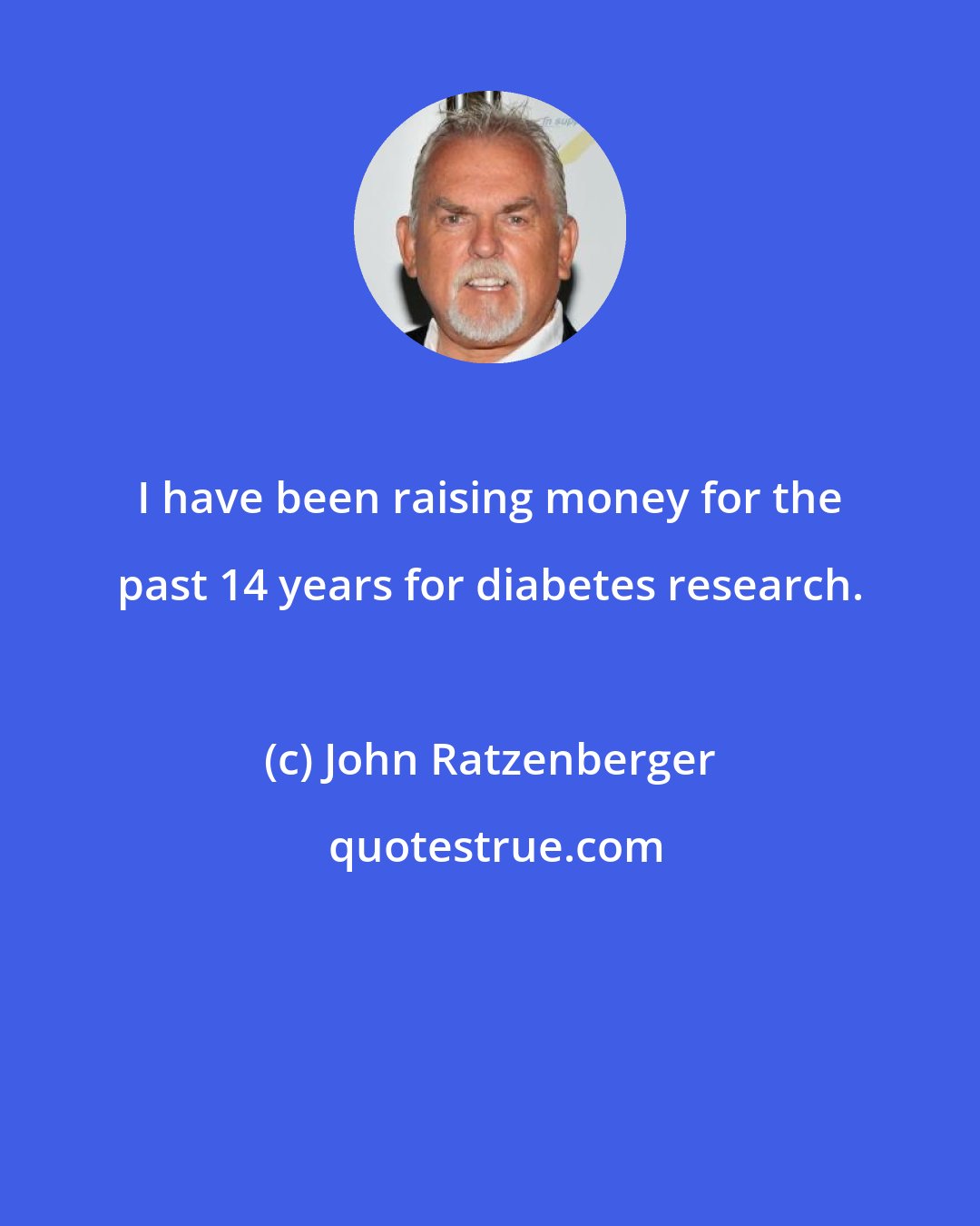 John Ratzenberger: I have been raising money for the past 14 years for diabetes research.