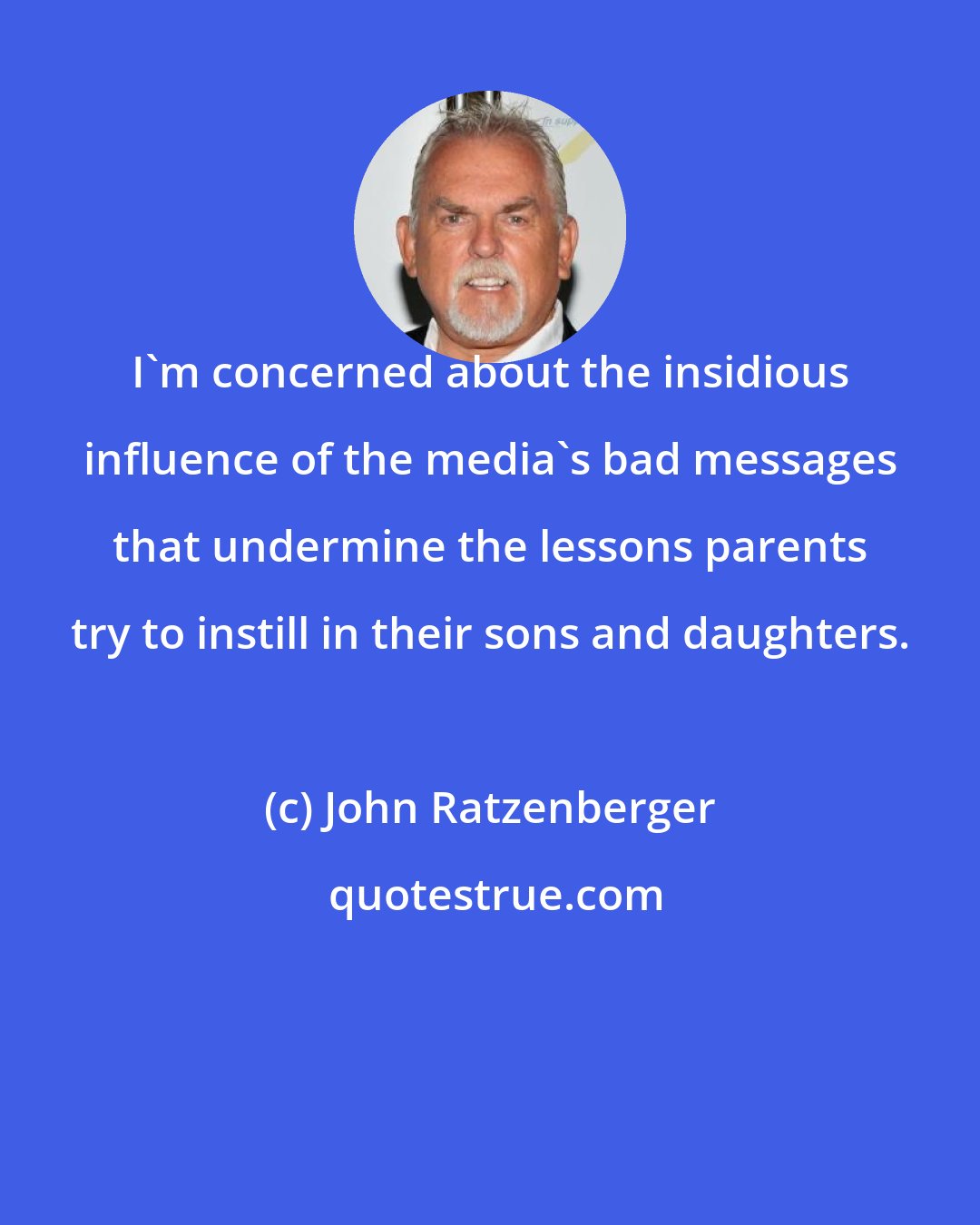 John Ratzenberger: I'm concerned about the insidious influence of the media's bad messages that undermine the lessons parents try to instill in their sons and daughters.