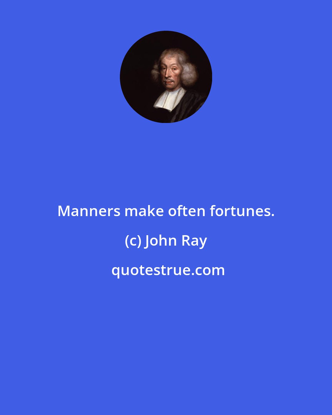 John Ray: Manners make often fortunes.