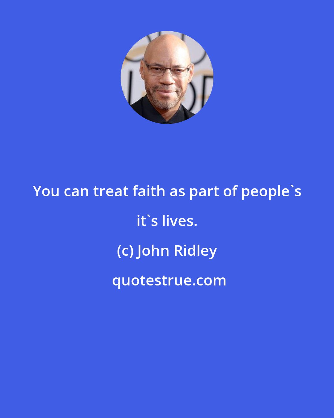 John Ridley: You can treat faith as part of people's it's lives.