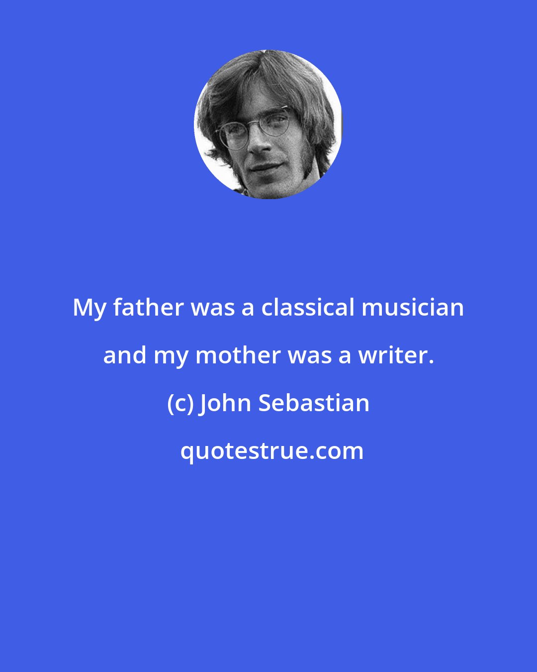 John Sebastian: My father was a classical musician and my mother was a writer.