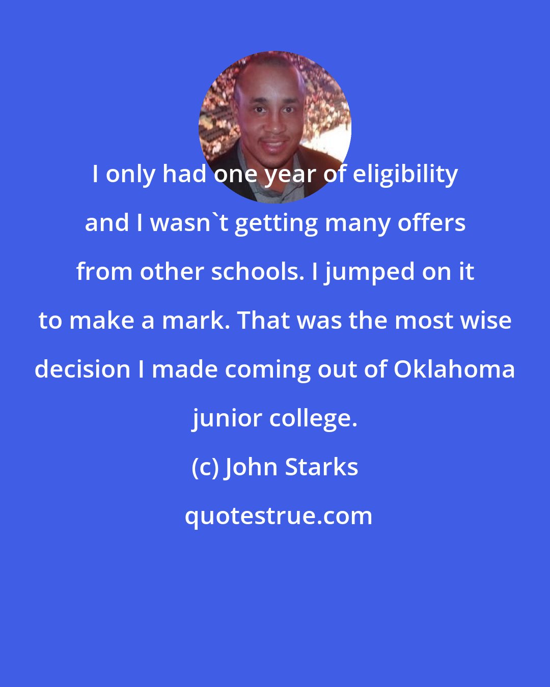 John Starks: I only had one year of eligibility and I wasn't getting many offers from other schools. I jumped on it to make a mark. That was the most wise decision I made coming out of Oklahoma junior college.