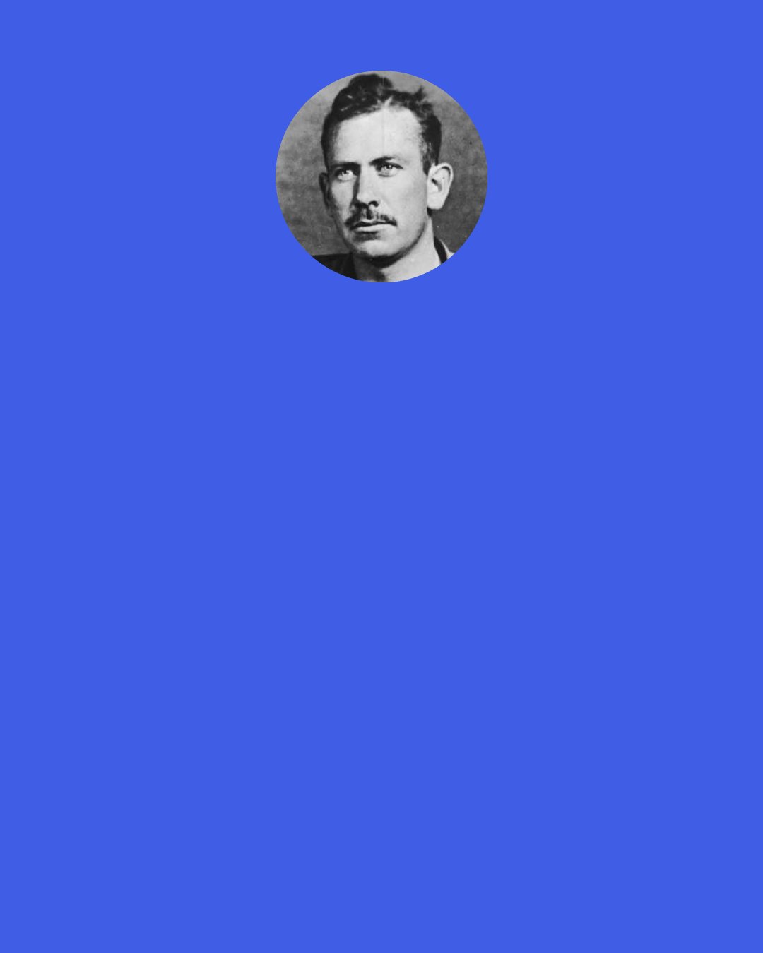 John Steinbeck: I nearly always write — just as I nearly always breathe.