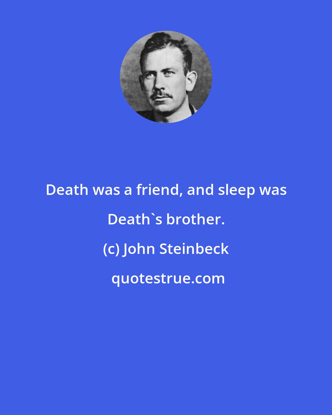 John Steinbeck: Death was a friend, and sleep was Death's brother.