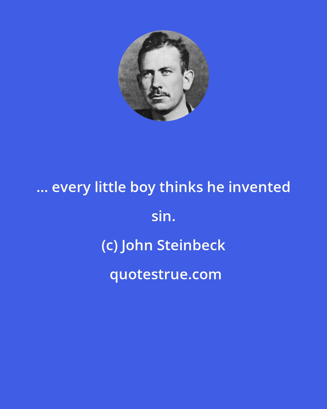 John Steinbeck: ... every little boy thinks he invented sin.