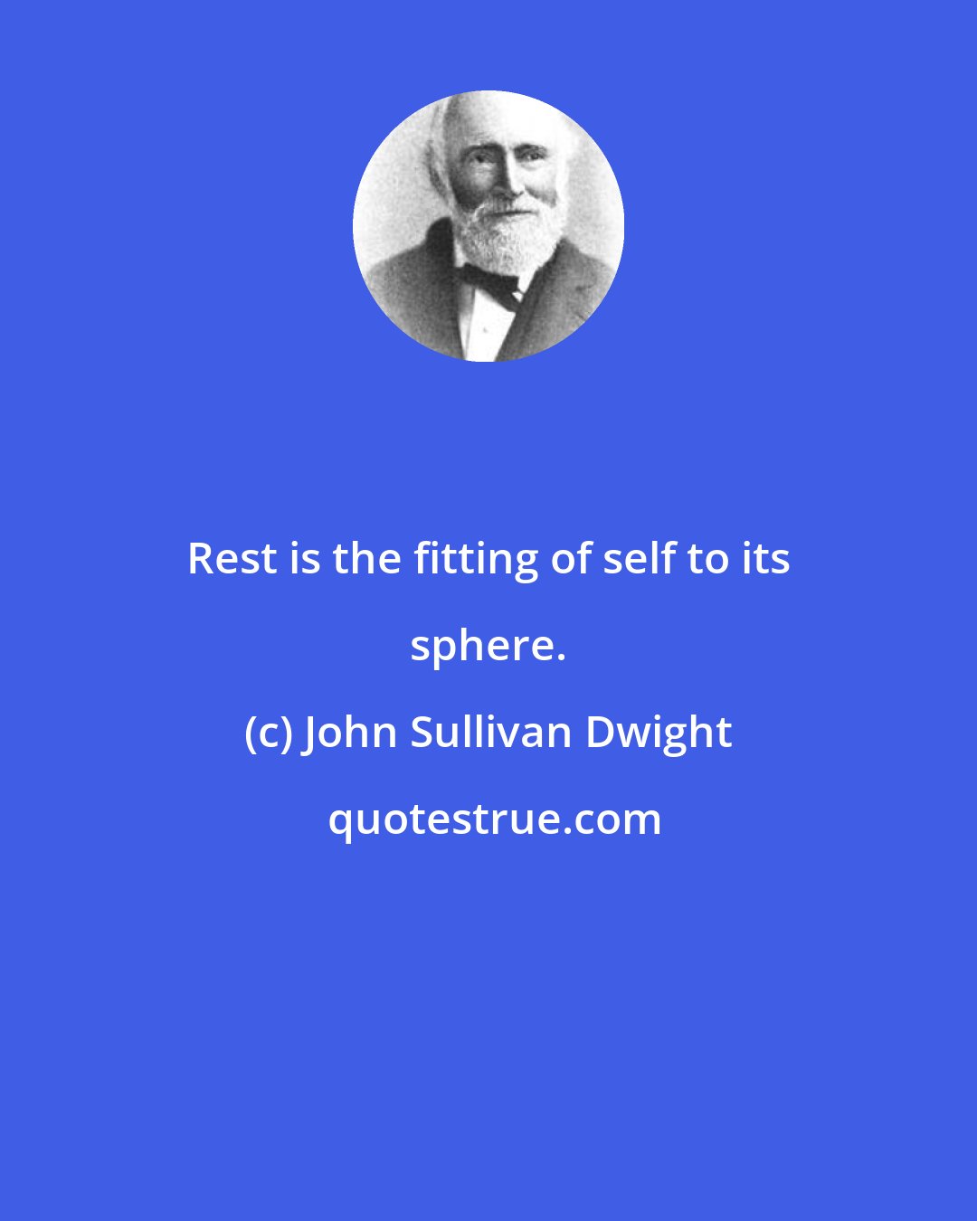 John Sullivan Dwight: Rest is the fitting of self to its sphere.