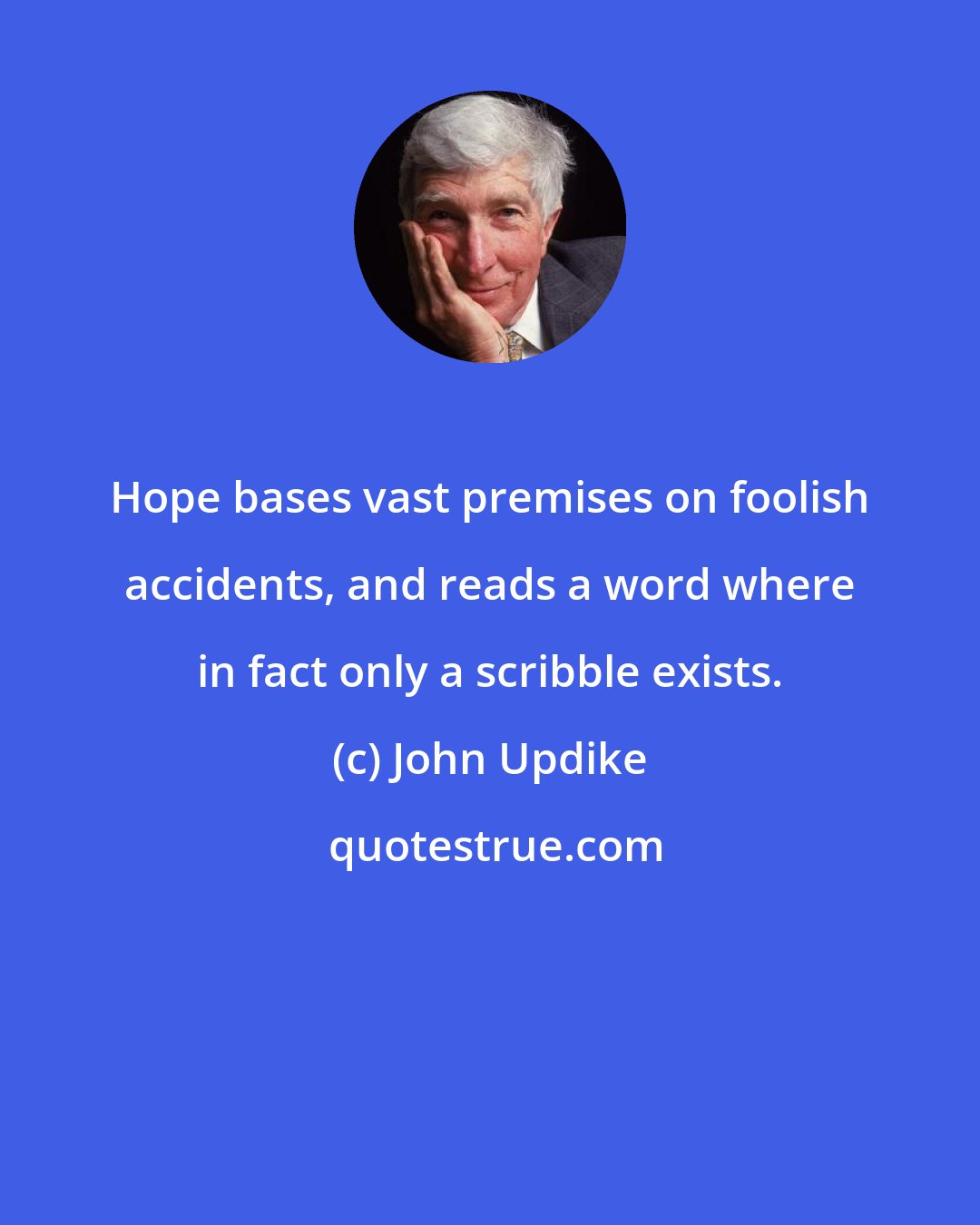 John Updike: Hope bases vast premises on foolish accidents, and reads a word where in fact only a scribble exists.
