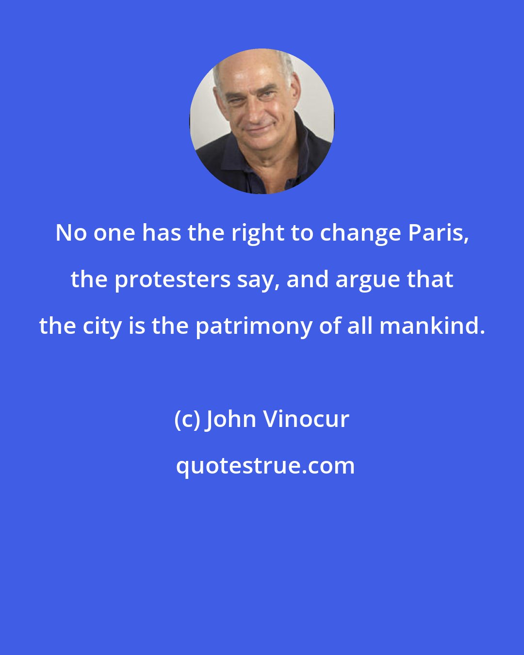 John Vinocur: No one has the right to change Paris, the protesters say, and argue that the city is the patrimony of all mankind.