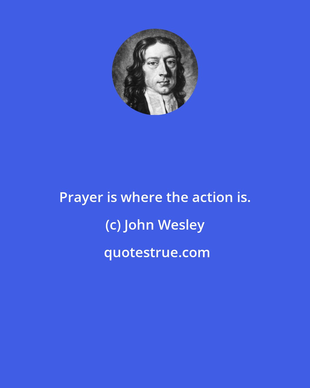 John Wesley: Prayer is where the action is.