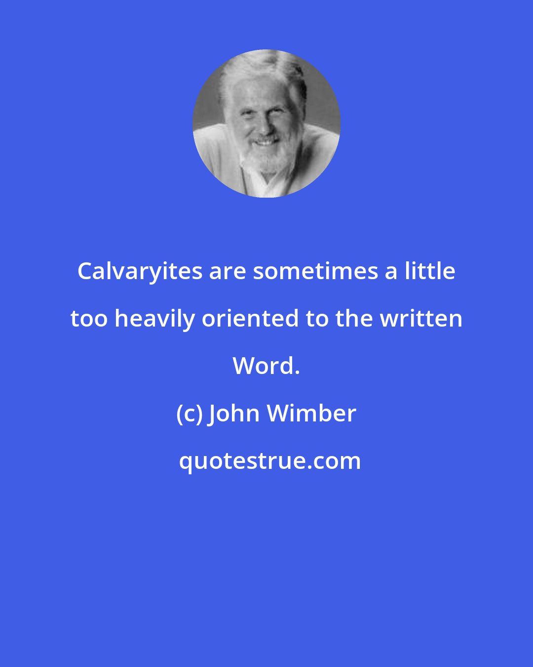 John Wimber: Calvaryites are sometimes a little too heavily oriented to the written Word.
