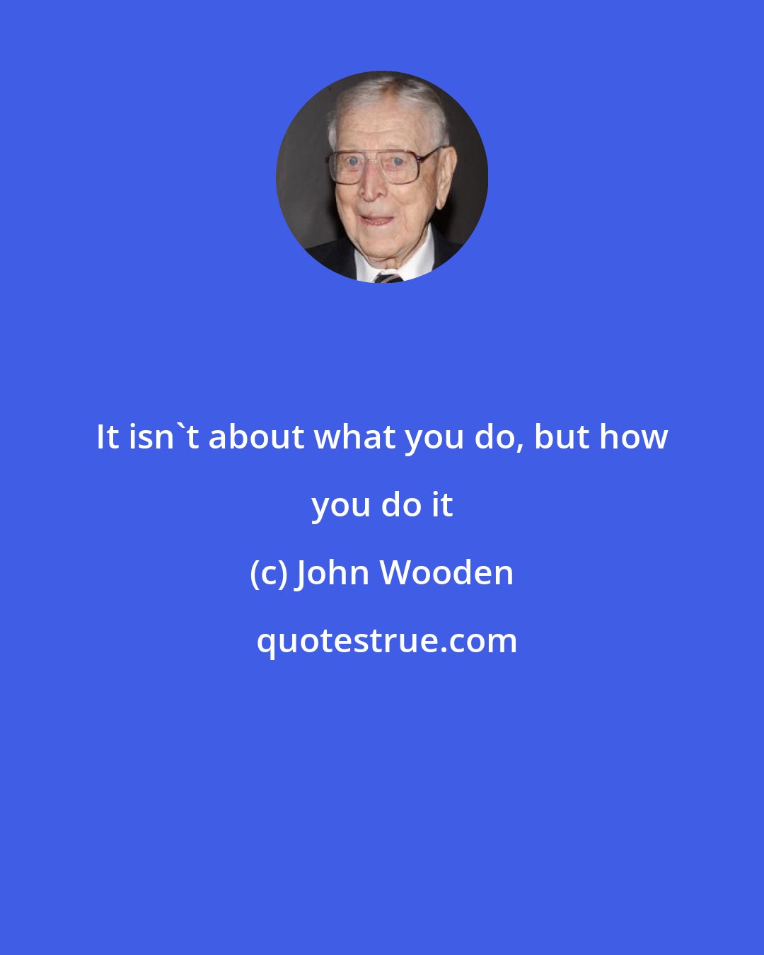 John Wooden: It isn't about what you do, but how you do it