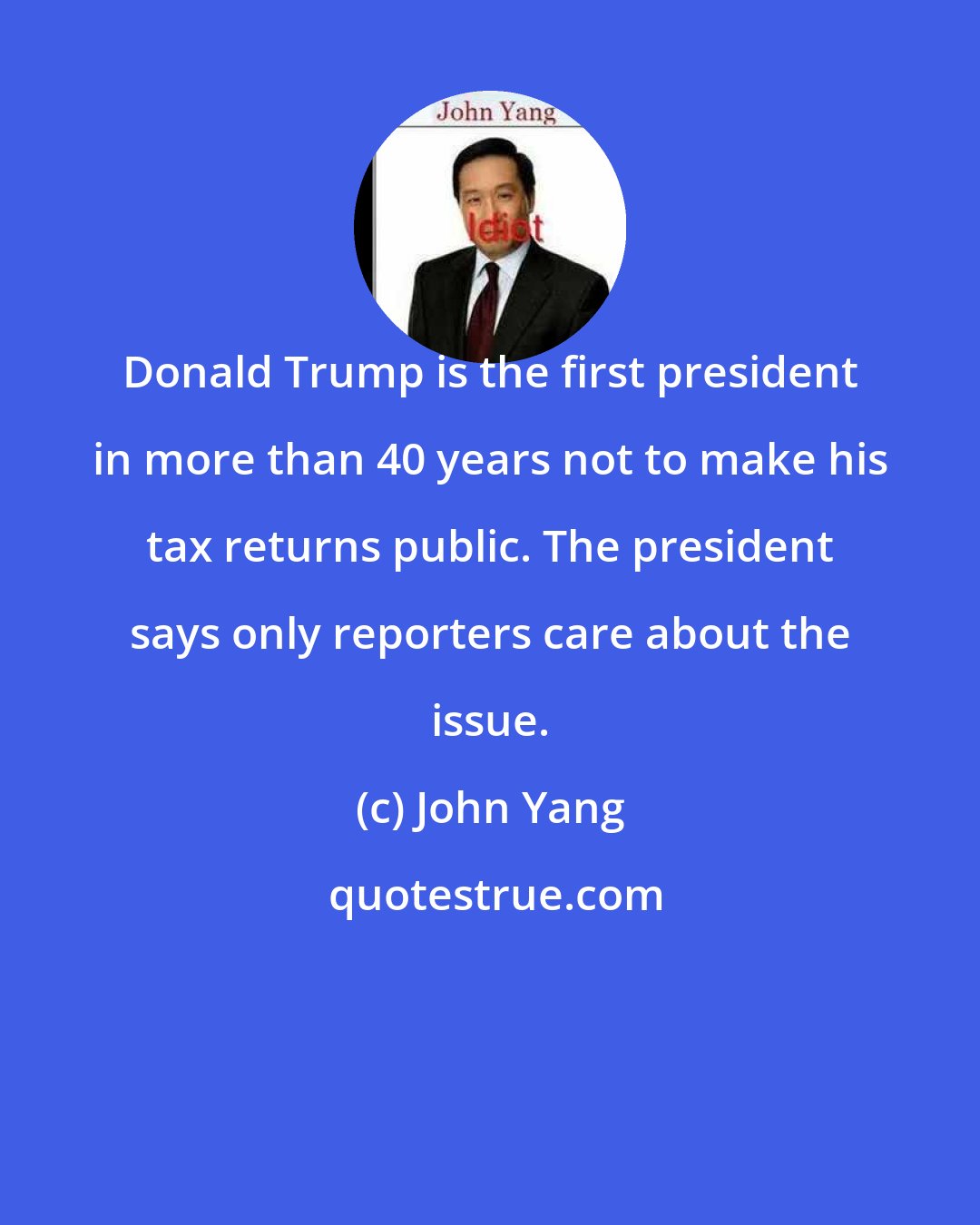 John Yang: Donald Trump is the first president in more than 40 years not to make his tax returns public. The president says only reporters care about the issue.