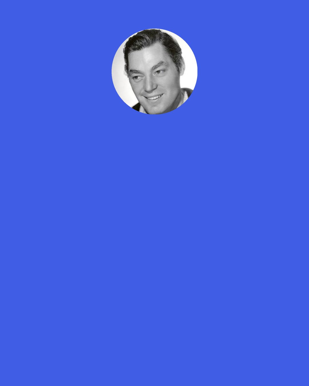 Johnny Weissmuller: How can a guy climb trees, say "Me, Tarzan, you, Jane", and make a million? The public forgives my acting because they know I was an athlete. They know I wasn't make-believe.