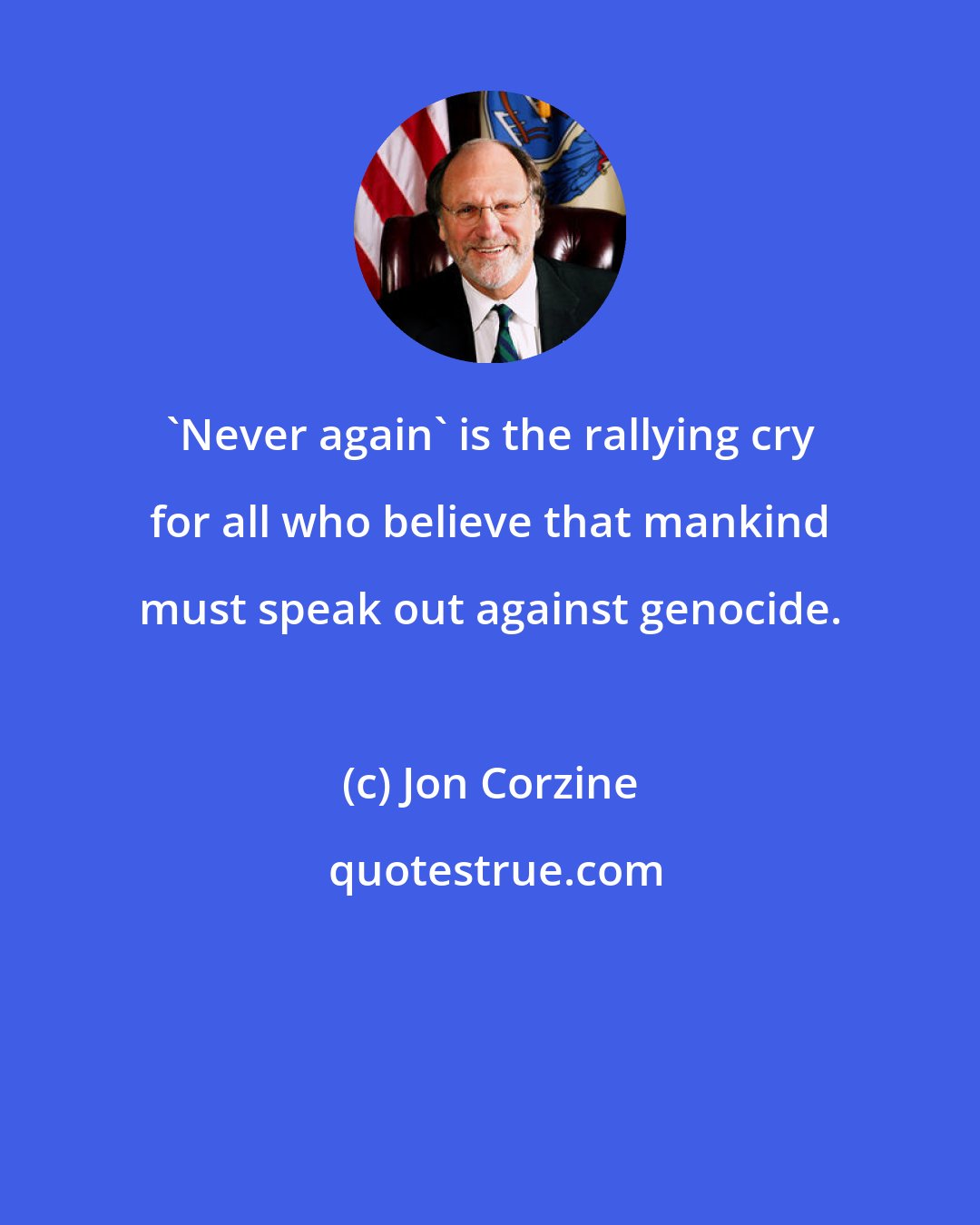 Jon Corzine: 'Never again' is the rallying cry for all who believe that mankind must speak out against genocide.